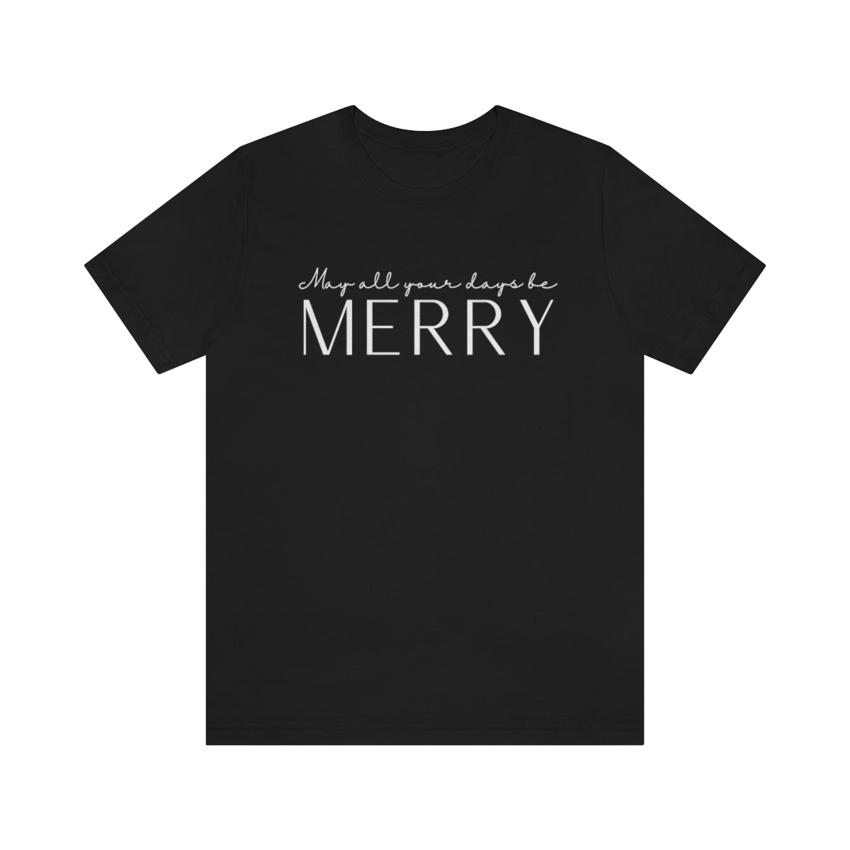May All Your Days Be Merry Christmas Shirt, Classic Text Holiday Tee